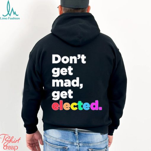 Don’t Get Mad Get Elected Shirt