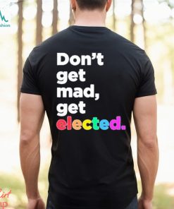 Don’t Get Mad Get Elected Shirt