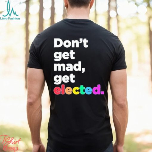 Don’t Get Mad Get Elected Shirt