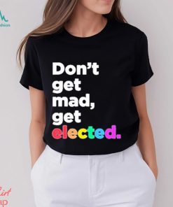 Don’t Get Mad Get Elected Shirt