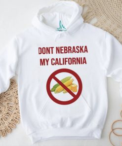 Dont Nebraska My California Shirt