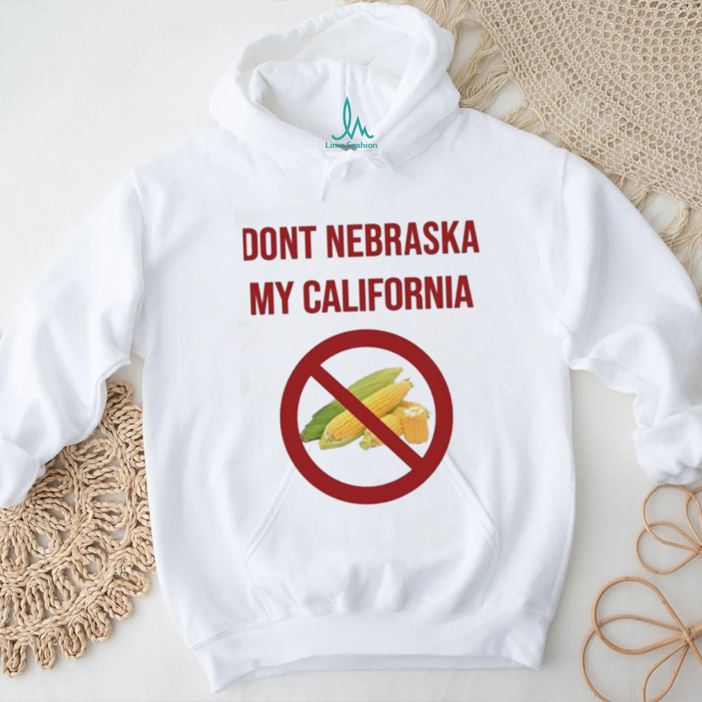 Dont Nebraska My California Shirt Dont Nebraska My California Shirt