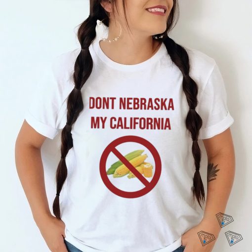 Dont Nebraska My California Shirt