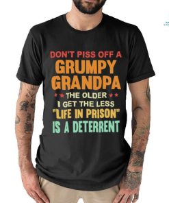 Don’t Piss Off A Grumpy Grandpa the older I get the less life in prison is a deterrent shirt