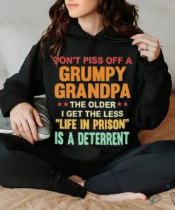 Don’t Piss Off A Grumpy Grandpa the older I get the less life in prison is a deterrent shirt