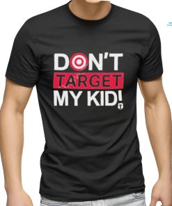 Don’t Target My Kids T Shirt