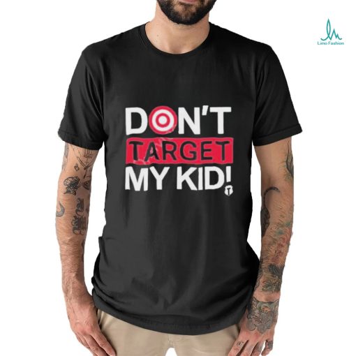 Don’t Target My Kids T Shirt