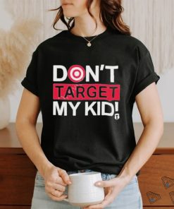 Don’t Target My Kids T Shirt