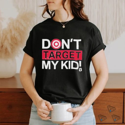 Don’t Target My Kids T Shirt