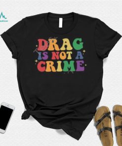 Drag Is Not A Crime T Shirt