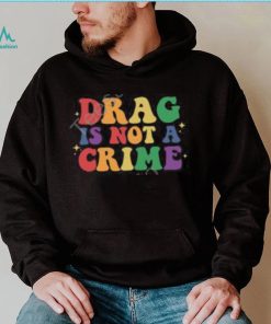 Drag Is Not A Crime T Shirt