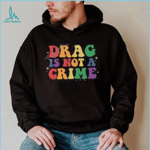 Drag Is Not A Crime T Shirt