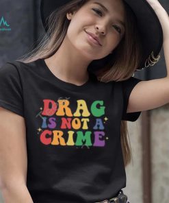 Drag Is Not A Crime T Shirt