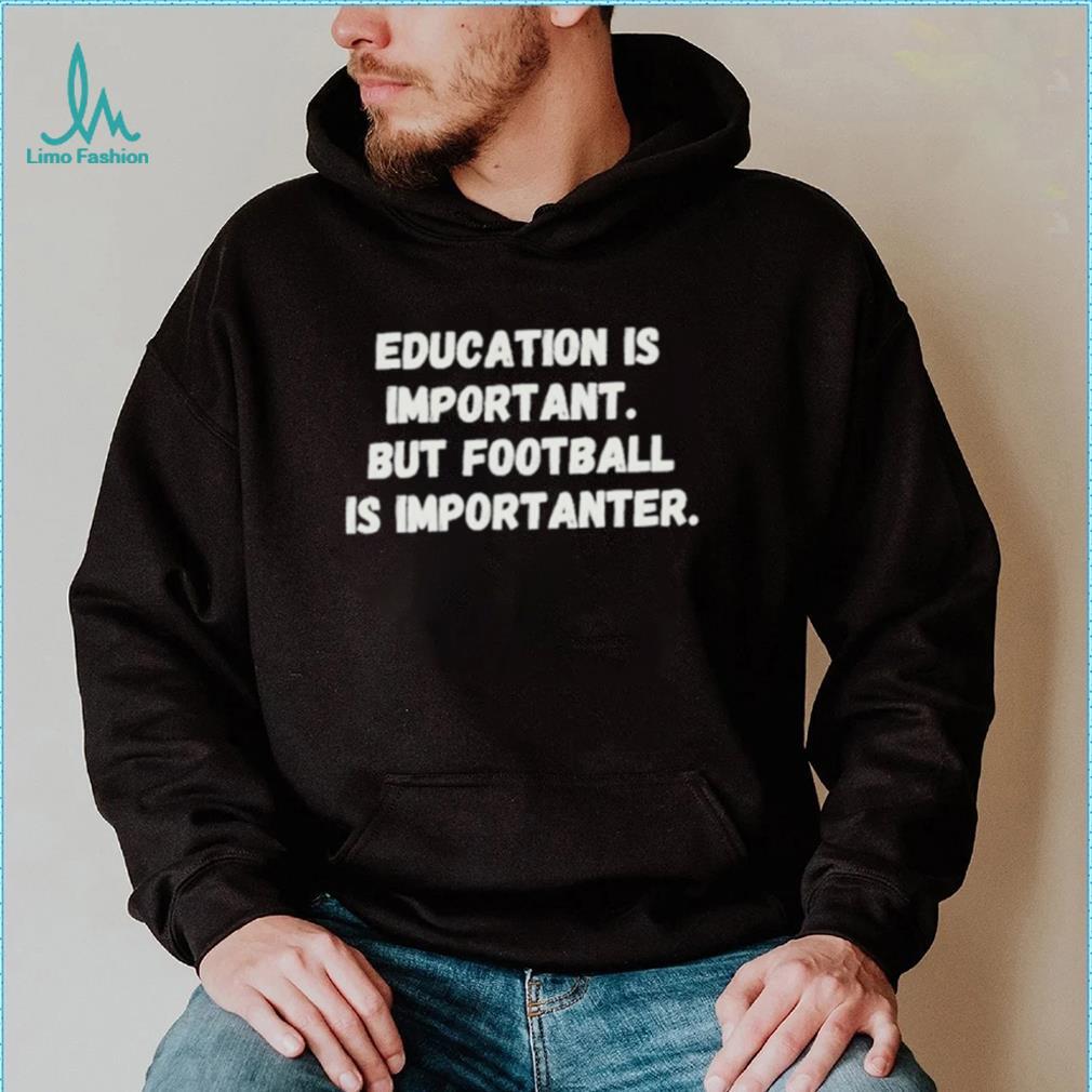 Education is important but Football is Importanter shirt Education is important but Football is Importanter shirt