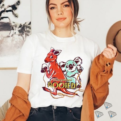 Everything’s rooted shirt