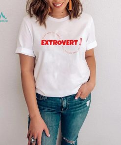 Extrovert do not make eye contact will initiate small talk shirt