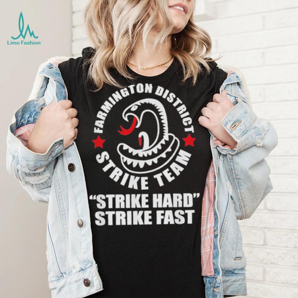 Farmington District Strike Team Strike Hard Strike Fast Shirt Farmington District Strike Team Strike Hard Strike Fast Shirt