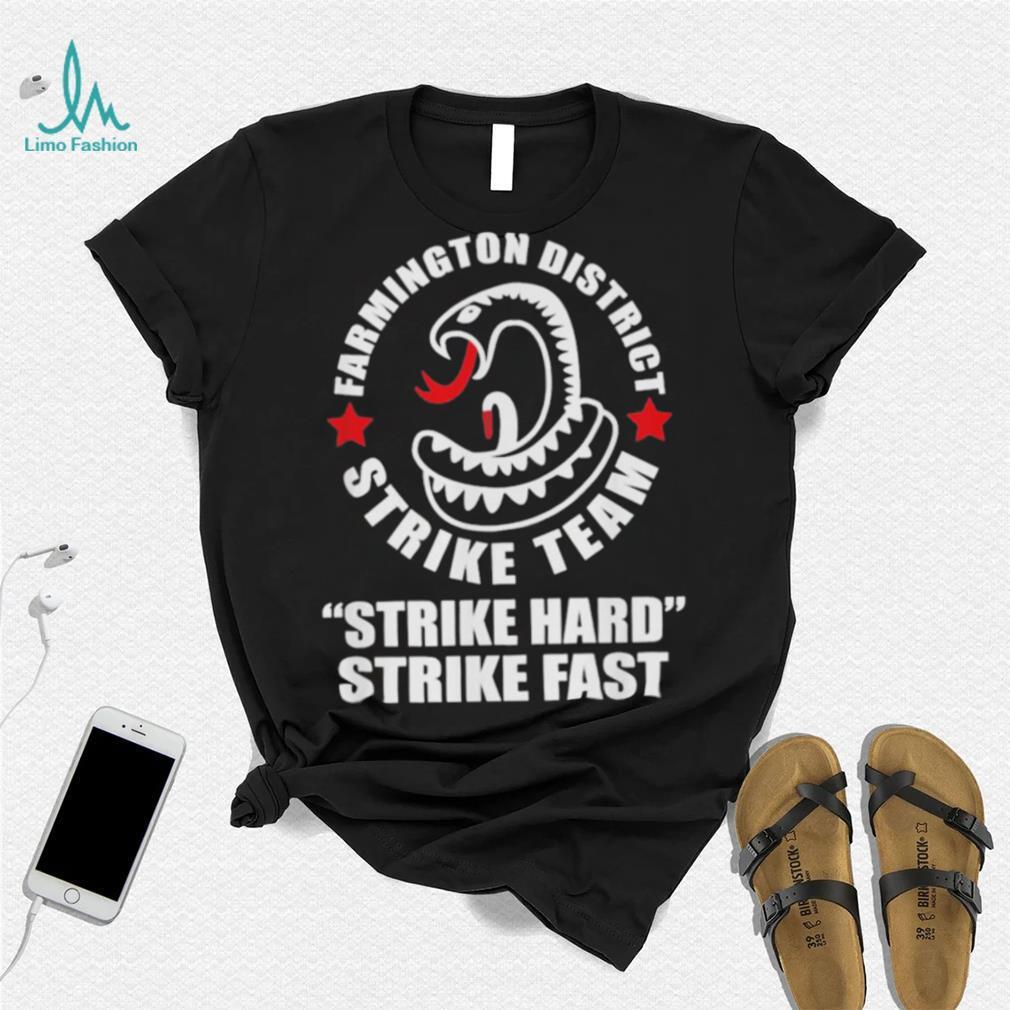 Farmington District Strike Team Strike Hard Strike Fast Shirt Farmington District Strike Team Strike Hard Strike Fast Shirt