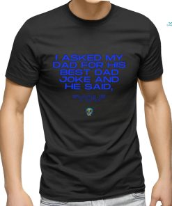 Father’s Day 2023 I asked my Dad for his best Dad joke and he said you shirt