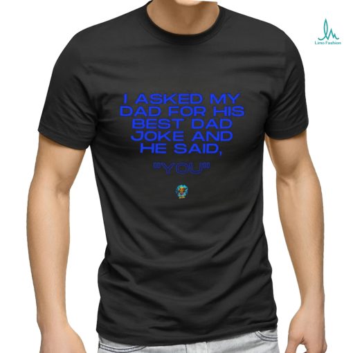 Father’s Day 2023 I asked my Dad for his best Dad joke and he said you shirt