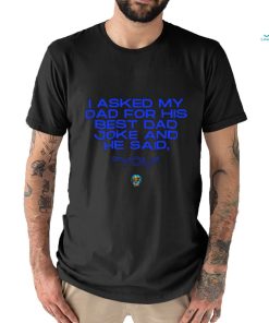 Father’s Day 2023 I asked my Dad for his best Dad joke and he said you shirt