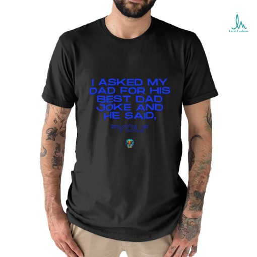 Father’s Day 2023 I asked my Dad for his best Dad joke and he said you shirt
