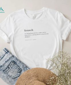 Fernweh being homesick for a place you’ve never been a strong desire to travel to far off places shirt