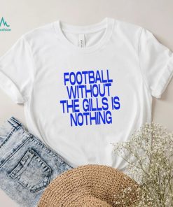 Football without the gills is nothing 2023 shirt