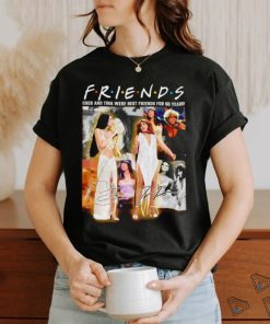 Friends Cher and Tina were best friends for 60 years signature shirt