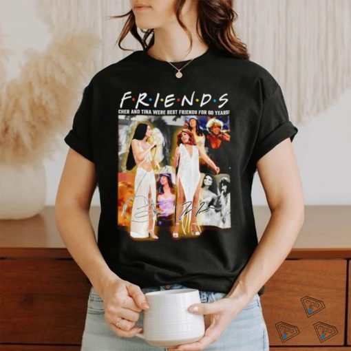 Friends Cher and Tina were best friends for 60 years signature shirt