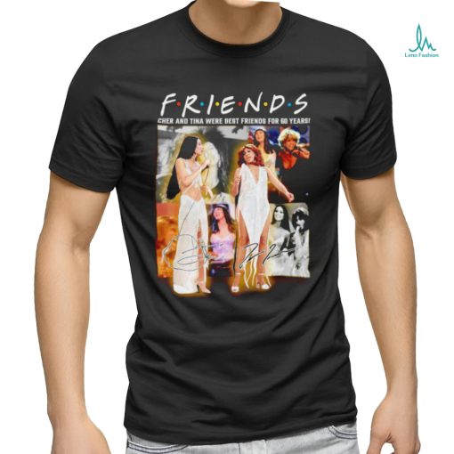 Friends Cher and Tina were best friends for 60 years signature shirt