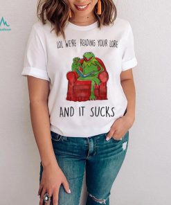 Frog Kermit lol we’re reading your lore and it sucks shirt, hoodie, sweater, long sleeve and tank top Frog Kermit lol we’re reading your lore and it sucks shirt