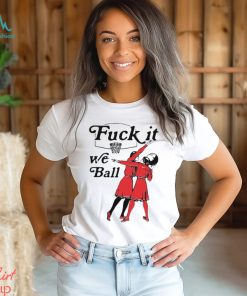 Fuck It We Ball T Shirt