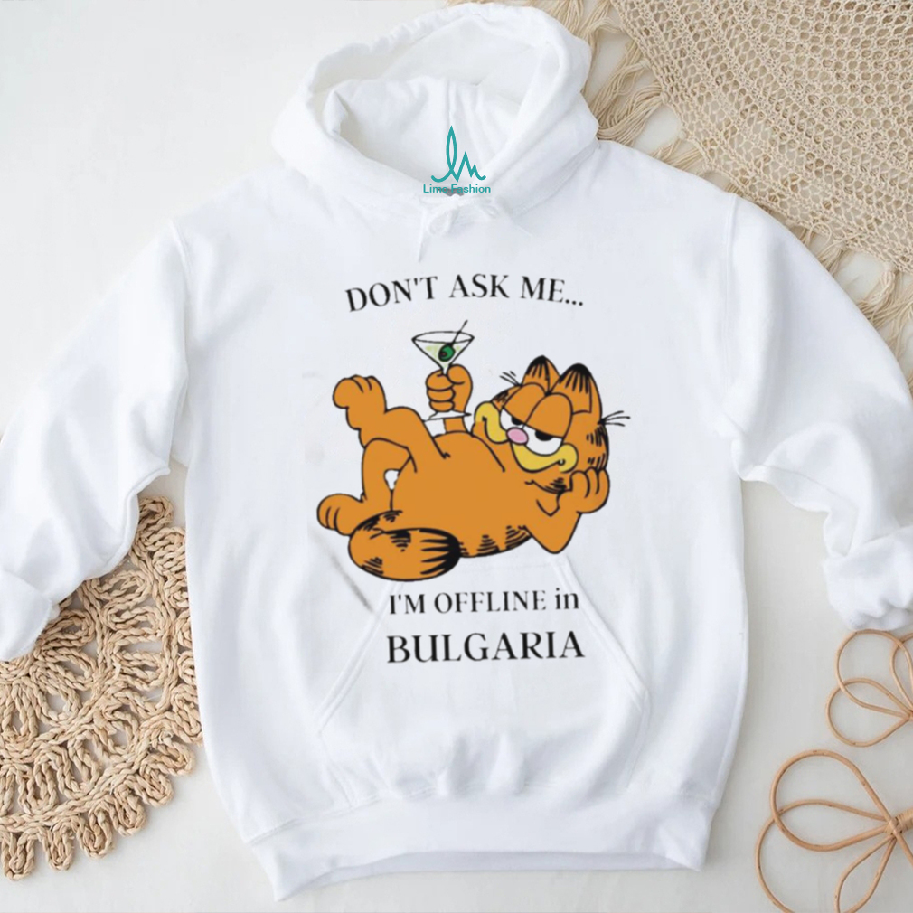 Garfield Don’t Ask Me I’m Offline In Bulgaria T Shirt Garfield Don’t Ask Me I’m Offline In Bulgaria T Shirt