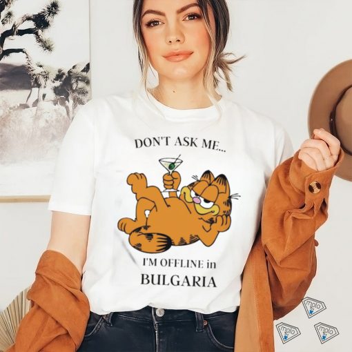 Garfield Don’t Ask Me I’m Offline In Bulgaria T Shirt