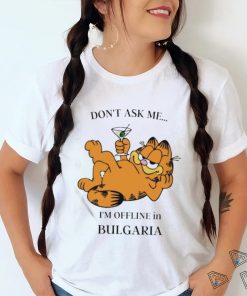 Garfield Don’t Ask Me I’m Offline In Bulgaria T Shirt