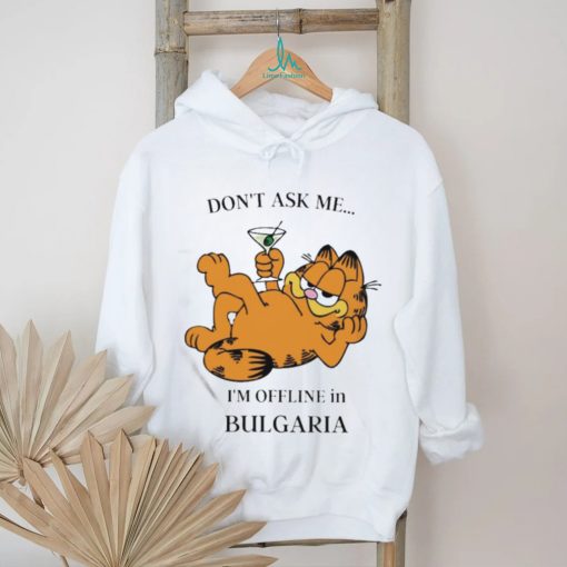 Garfield Don’t Ask Me I’m Offline In Bulgaria T Shirt