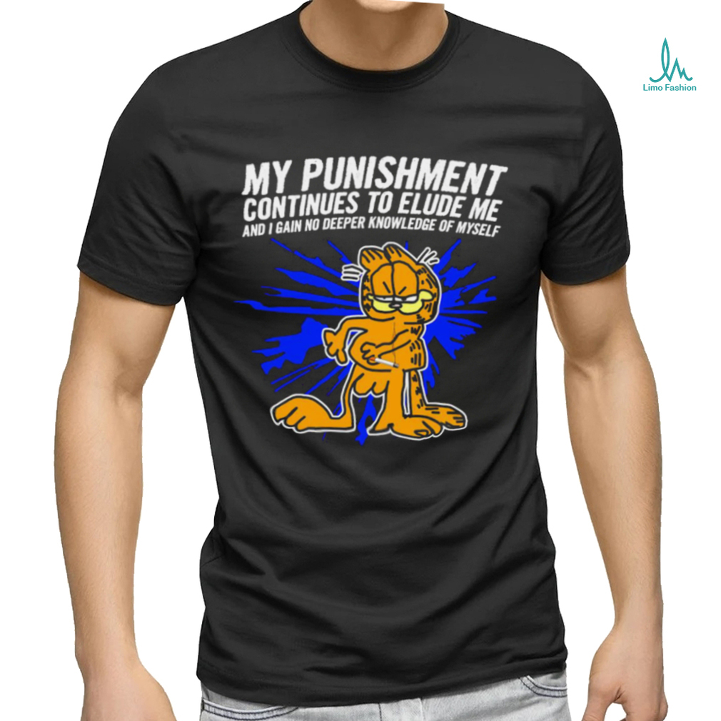 Garfield my Punishment continues to Elude me and I gain no deeper knowledge of myself shirt