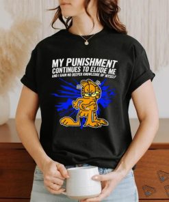 Garfield my Punishment continues to Elude me and I gain no deeper knowledge of myself shirt, hoodie, sweater, long sleeve and tank top Garfield my Punishment continues to Elude me and I gain no deeper knowledge of myself shirt