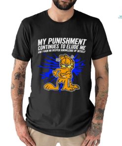 Garfield my Punishment continues to Elude me and I gain no deeper knowledge of myself shirt, hoodie, sweater, long sleeve and tank top Garfield my Punishment continues to Elude me and I gain no deeper knowledge of myself shirt