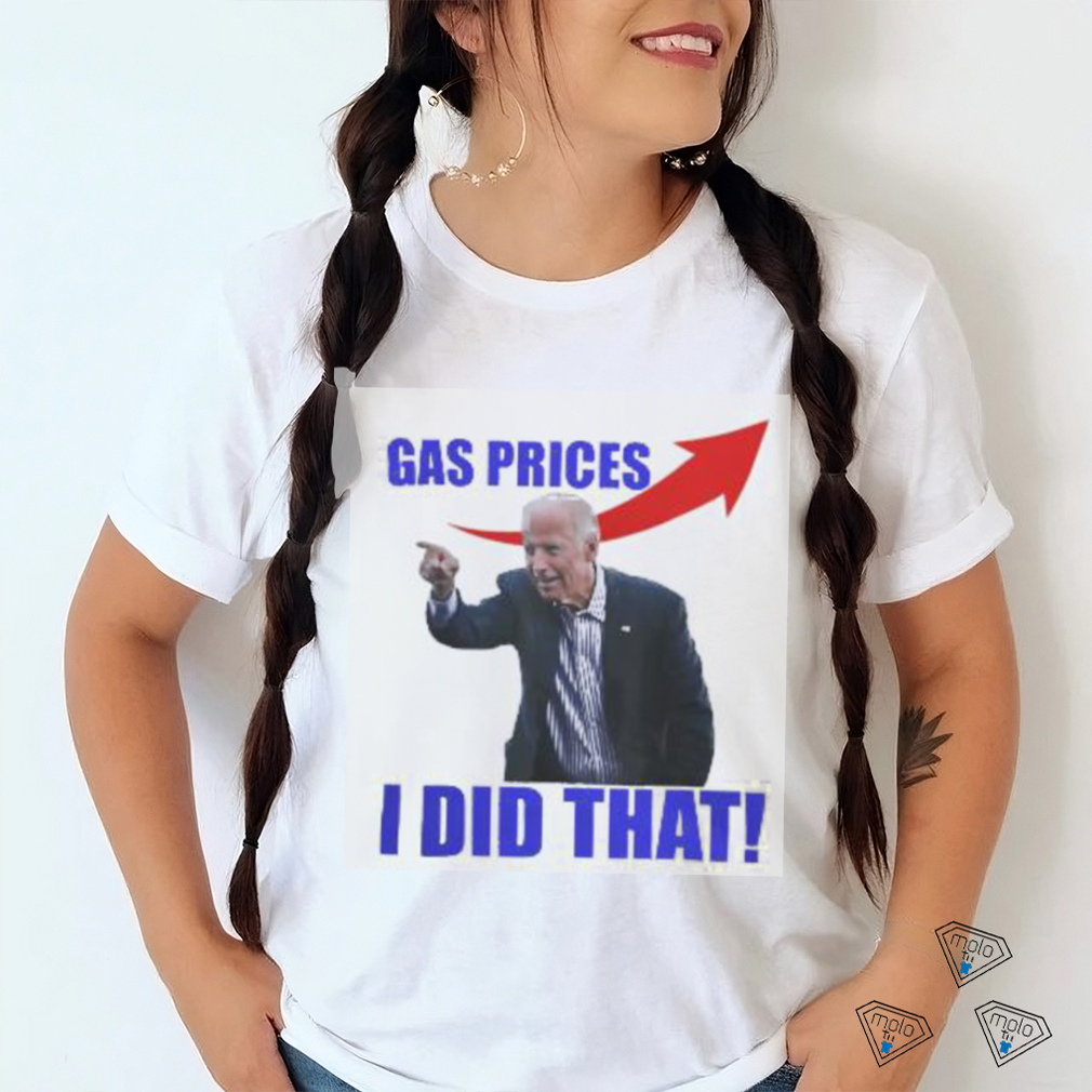 Gas Prices Gas Pump I Did That Funny Joe Biden Meme T Shirt Gas Prices Gas Pump I Did That Funny Joe Biden Meme T Shirt