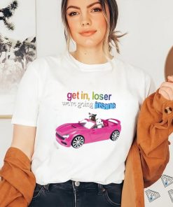 Get In Loser We’re Going Insane Raccoon Possum Shirt