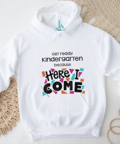 Get Ready Kindergarten Because Here I Come Shirt
