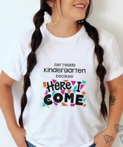 Get Ready Kindergarten Because Here I Come Shirt