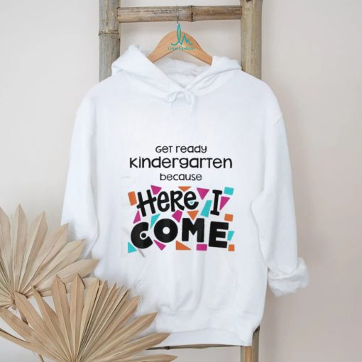 Get Ready Kindergarten Because Here I Come Shirt