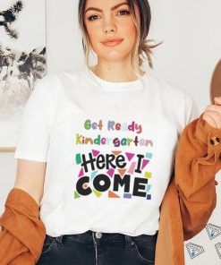 Get Ready Kindergarten Here I Come Shirt