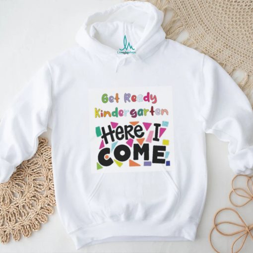 Get Ready Kindergarten Here I Come Shirt