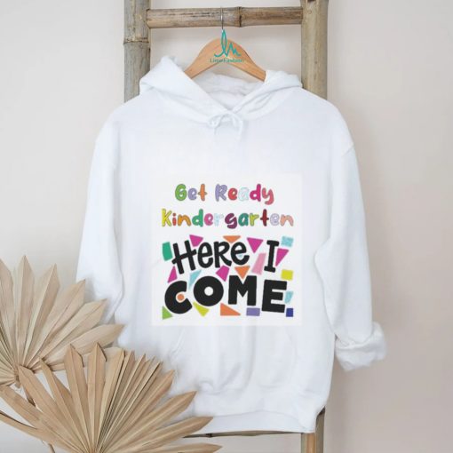 Get Ready Kindergarten Here I Come Shirt