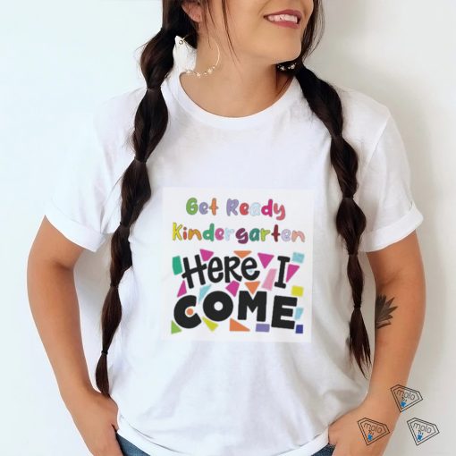 Get Ready Kindergarten Here I Come Shirt