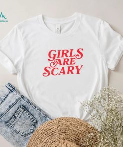 Girls Are Scary Shirt, T Shirt, Hoodie, Sweater, Long Sleeve T Shirt And Tank Top shirt